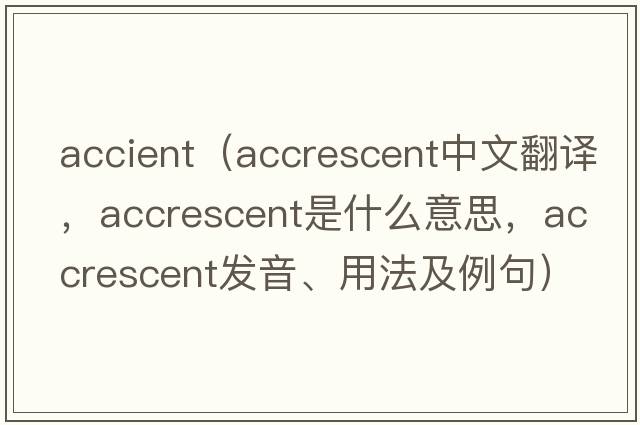 accient（accrescent中文翻譯，accrescent是什么意思，accrescent發(fā)音、用法及例句）