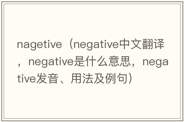 nagetive（negative中文翻譯，negative是什么意思，negative發(fā)音、用法及例句）