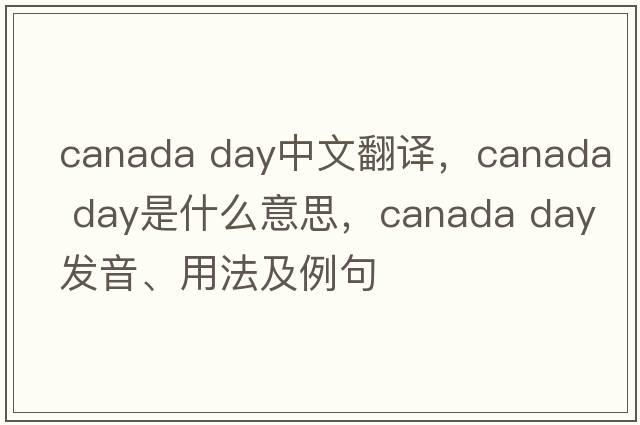 canada day中文翻譯，canada day是什么意思，canada day發(fā)音、用法及例句