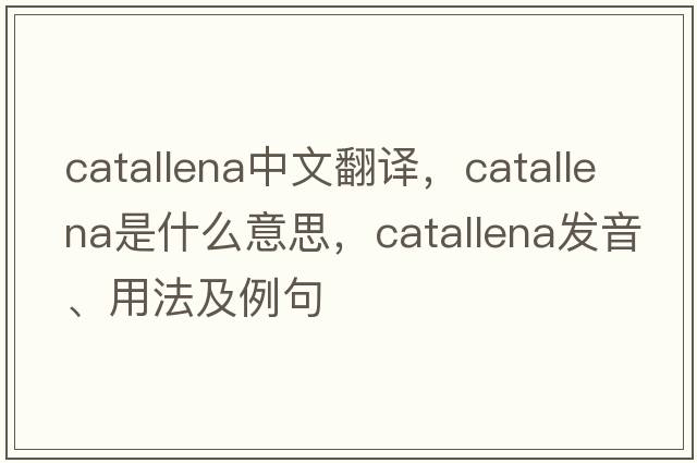 catallena中文翻譯，catallena是什么意思，catallena發(fā)音、用法及例句