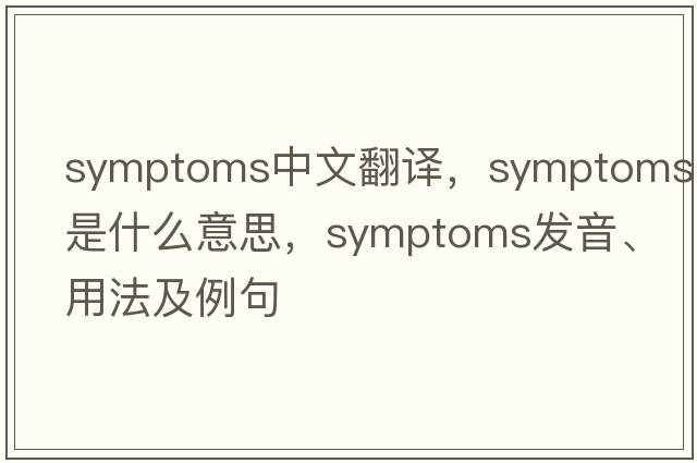 symptoms中文翻譯，symptoms是什么意思，symptoms發(fā)音、用法及例句