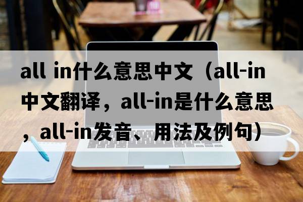 all in什么意思中文（all-in中文翻譯，all-in是什么意思，all-in發(fā)音、用法及例句）