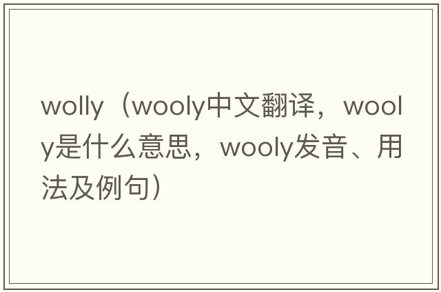 wolly（wooly中文翻譯，wooly是什么意思，wooly發(fā)音、用法及例句）