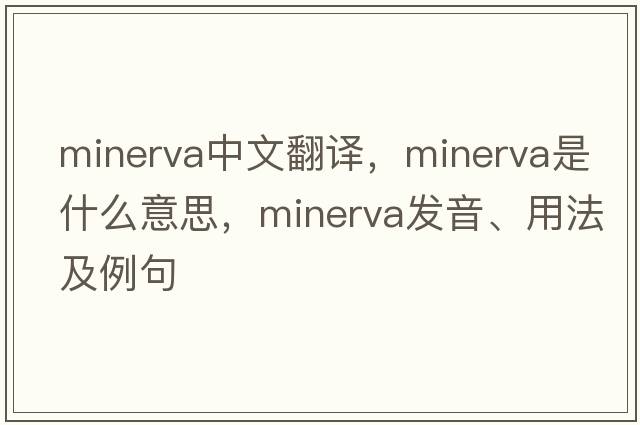 Minerva中文翻譯，Minerva是什么意思，Minerva發(fā)音、用法及例句