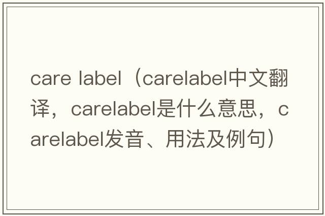 care label（carelabel中文翻譯，carelabel是什么意思，carelabel發(fā)音、用法及例句）