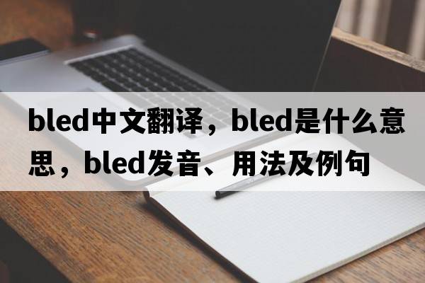 bled中文翻譯，bled是什么意思，bled發(fā)音、用法及例句