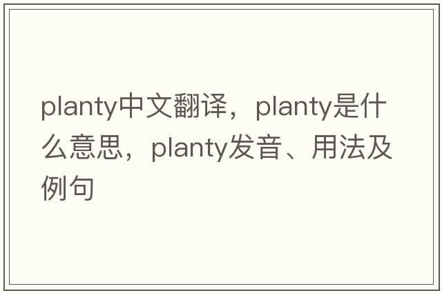 Planty中文翻譯，Planty是什么意思，Planty發(fā)音、用法及例句