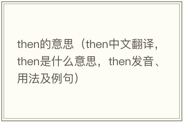 then的意思（then中文翻譯，then是什么意思，then發(fā)音、用法及例句）