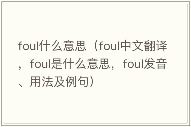 foul什么意思（foul中文翻譯，foul是什么意思，foul發(fā)音、用法及例句）