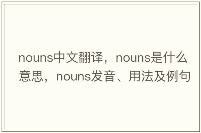 nouns中文翻譯，nouns是什么意思，nouns發(fā)音、用法及例句