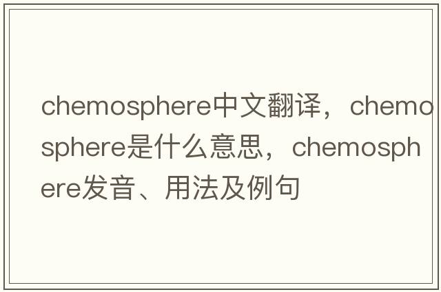chemosphere中文翻譯，chemosphere是什么意思，chemosphere發(fā)音、用法及例句