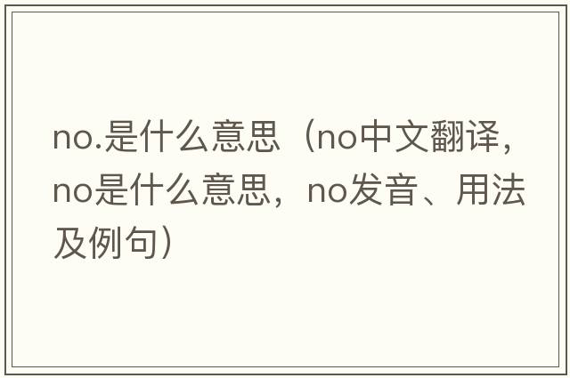 no.是什么意思（no中文翻譯，no是什么意思，no發(fā)音、用法及例句）
