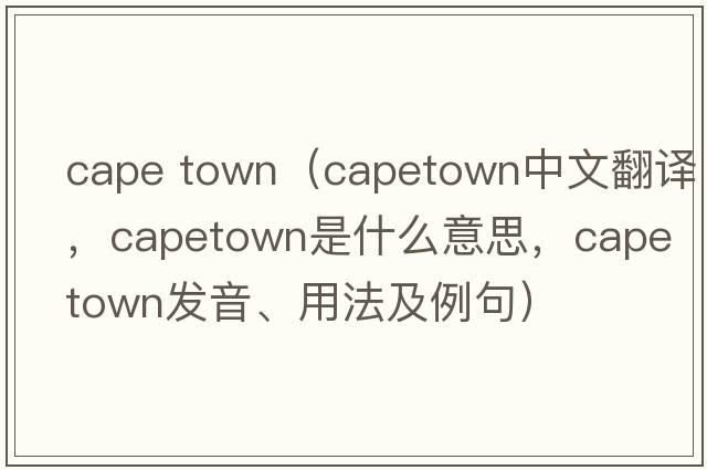 cape town（capetown中文翻譯，capetown是什么意思，capetown發(fā)音、用法及例句）