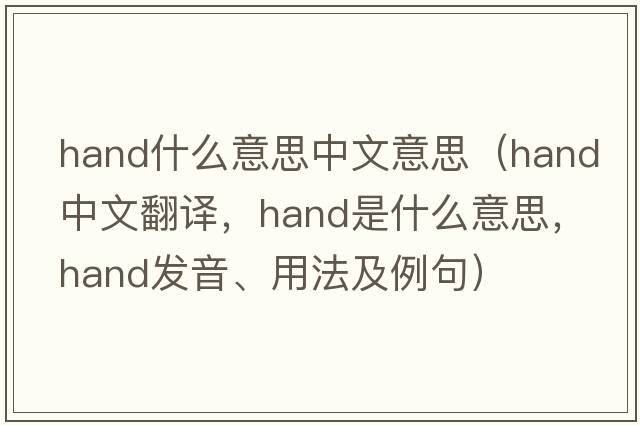 hand什么意思中文意思（hand中文翻譯，hand是什么意思，hand發(fā)音、用法及例句）