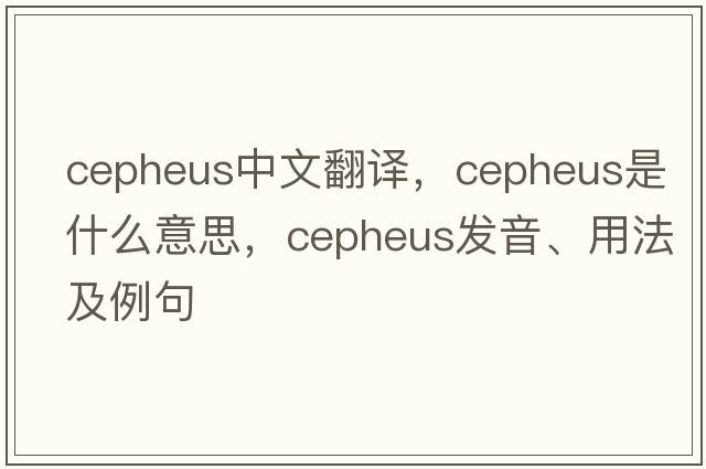 cepheus中文翻譯，cepheus是什么意思，cepheus發(fā)音、用法及例句