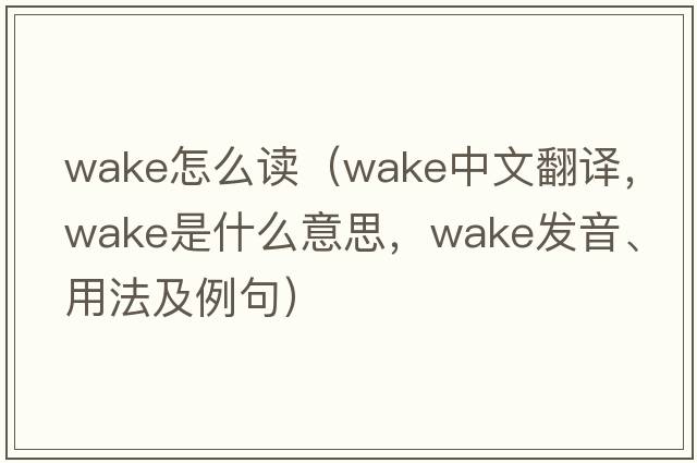 wake怎么讀（wake中文翻譯，wake是什么意思，wake發(fā)音、用法及例句）