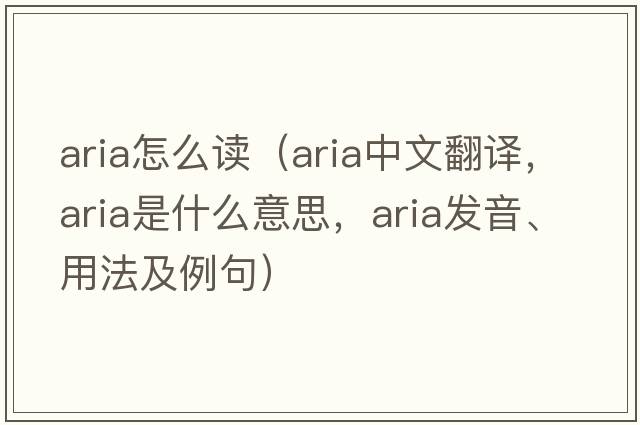 aria怎么讀（aria中文翻譯，aria是什么意思，aria發(fā)音、用法及例句）