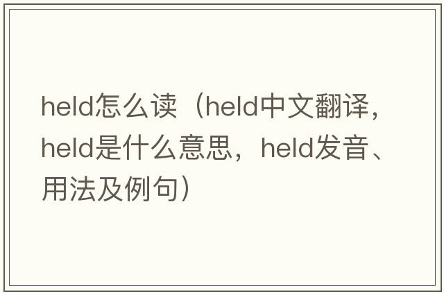 held怎么讀（held中文翻譯，held是什么意思，held發(fā)音、用法及例句）