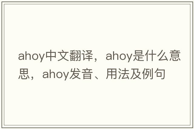 ahoy中文翻譯，ahoy是什么意思，ahoy發(fā)音、用法及例句