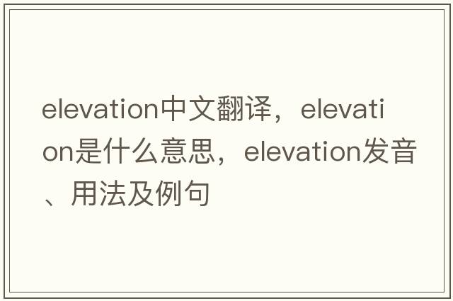 elevation中文翻譯，elevation是什么意思，elevation發(fā)音、用法及例句