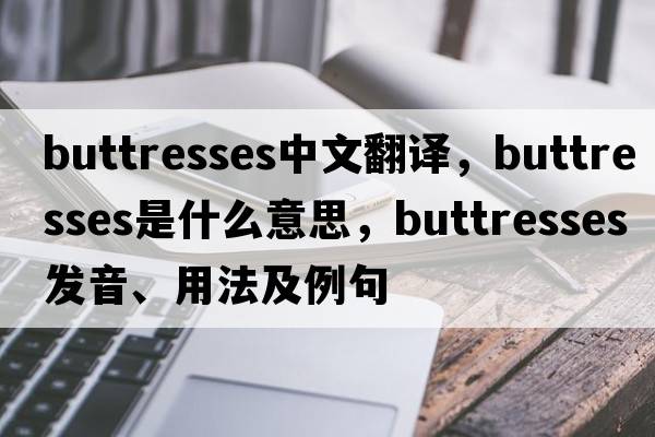 buttresses中文翻譯，buttresses是什么意思，buttresses發(fā)音、用法及例句