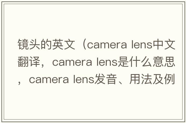 鏡頭的英文（camera lens中文翻譯，camera lens是什么意思，camera lens發(fā)音、用法及例句）