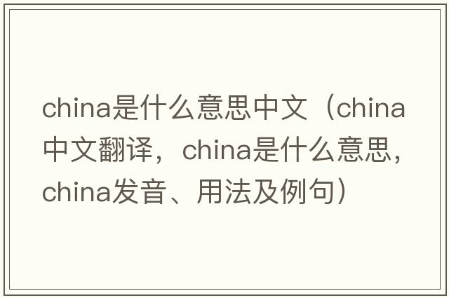 china是什么意思中文（china中文翻譯，china是什么意思，china發(fā)音、用法及例句）