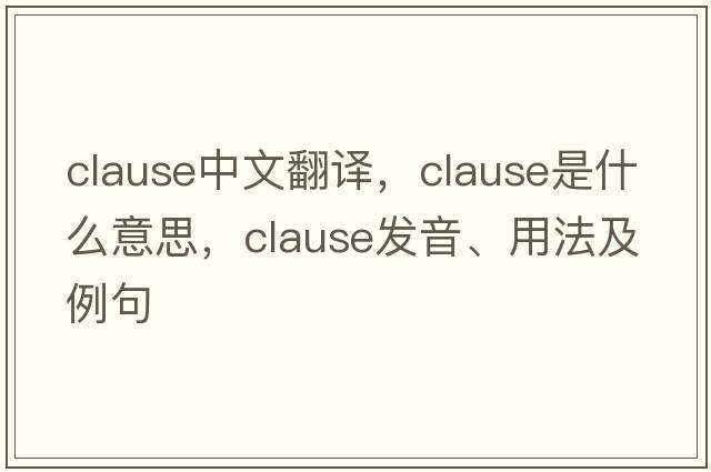 clause中文翻譯，clause是什么意思，clause發(fā)音、用法及例句