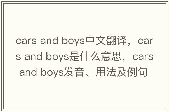 cars and boys中文翻譯，cars and boys是什么意思，cars and boys發(fā)音、用法及例句