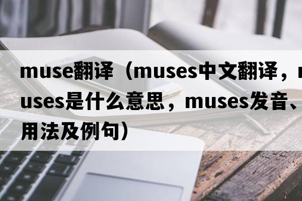 muse翻譯（muses中文翻譯，muses是什么意思，muses發(fā)音、用法及例句）