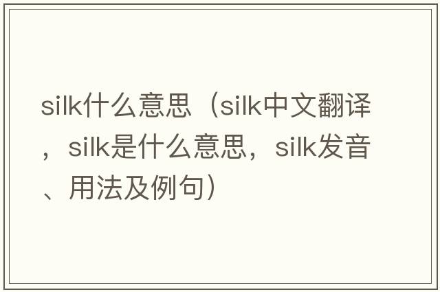 silk什么意思（silk中文翻譯，silk是什么意思，silk發(fā)音、用法及例句）