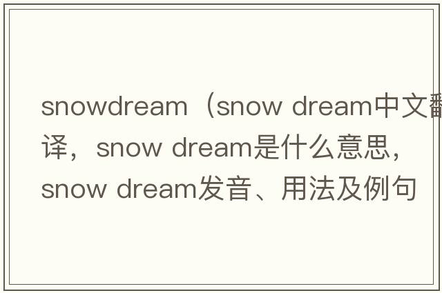 snowdream（snow dream中文翻譯，snow dream是什么意思，snow dream發(fā)音、用法及例句）