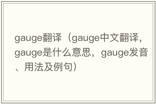 gauge翻譯（gauge中文翻譯，gauge是什么意思，gauge發(fā)音、用法及例句）