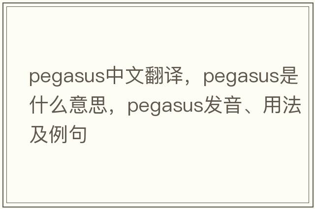 Pegasus中文翻譯，Pegasus是什么意思，Pegasus發(fā)音、用法及例句