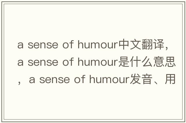 a sense of humour中文翻譯，a sense of humour是什么意思，a sense of humour發(fā)音、用法及例句