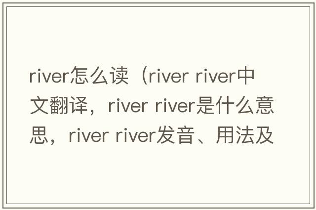 river怎么讀（river river中文翻譯，river river是什么意思，river river發(fā)音、用法及例句）