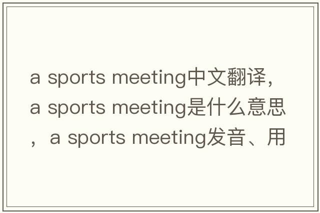 a sports meeting中文翻譯，a sports meeting是什么意思，a sports meeting發(fā)音、用法及例句