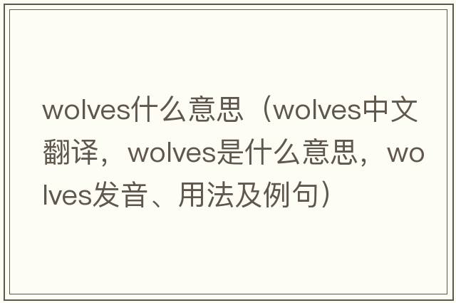 wolves什么意思（wolves中文翻譯，wolves是什么意思，wolves發(fā)音、用法及例句）