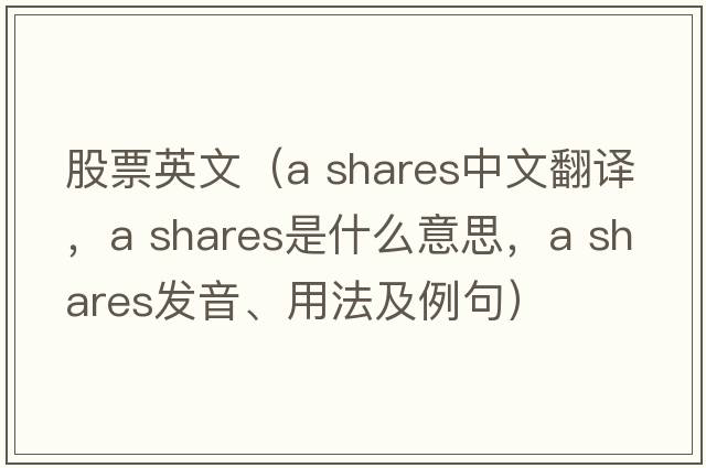 股票英文（a shares中文翻譯，a shares是什么意思，a shares發(fā)音、用法及例句）