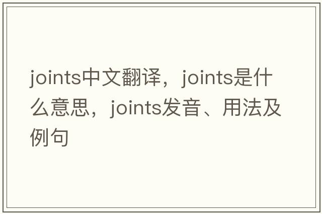 joints中文翻譯，joints是什么意思，joints發(fā)音、用法及例句