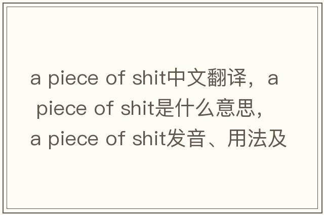 a piece of shit中文翻譯，a piece of shit是什么意思，a piece of shit發(fā)音、用法及例句