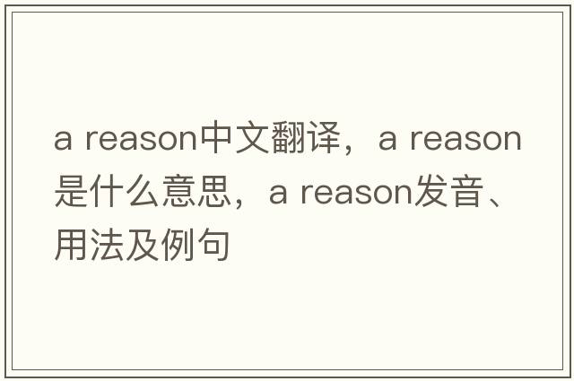 a reason中文翻譯，a reason是什么意思，a reason發(fā)音、用法及例句