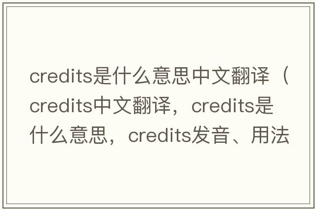 credits是什么意思中文翻譯（credits中文翻譯，credits是什么意思，credits發(fā)音、用法及例句）