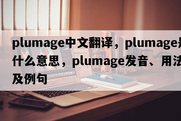 plumage中文翻譯，plumage是什么意思，plumage發(fā)音、用法及例句