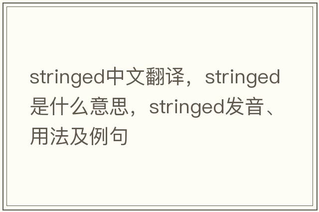 stringed中文翻譯，stringed是什么意思，stringed發(fā)音、用法及例句