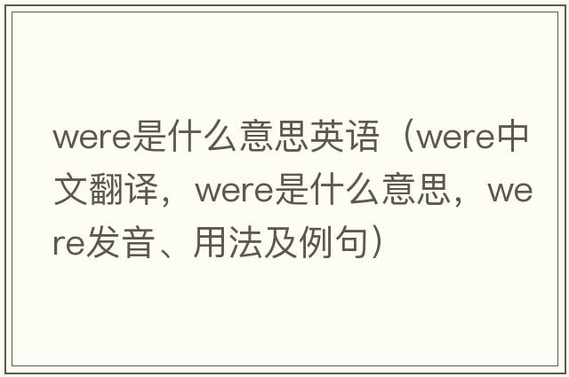 were是什么意思英語(yǔ)（were中文翻譯，were是什么意思，were發(fā)音、用法及例句）
