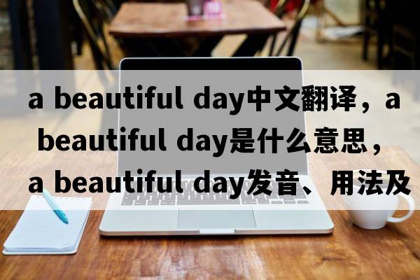 a beautiful day中文翻譯，a beautiful day是什么意思，a beautiful day發(fā)音、用法及例句