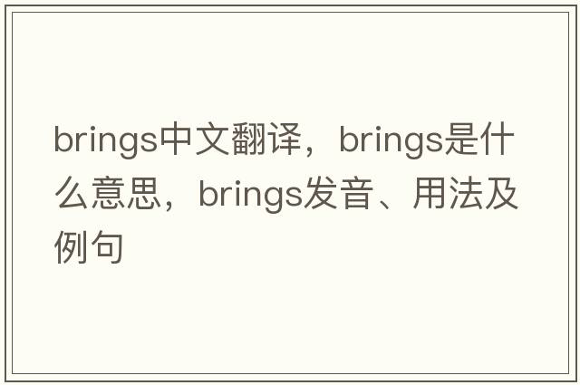 brings中文翻譯，brings是什么意思，brings發(fā)音、用法及例句