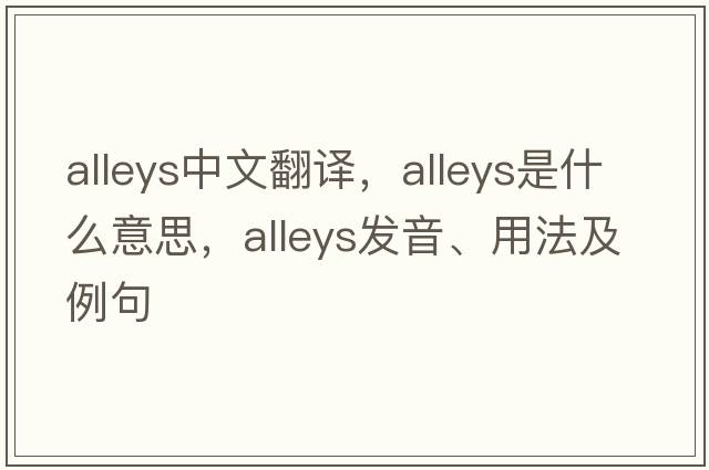 alleys中文翻譯，alleys是什么意思，alleys發(fā)音、用法及例句