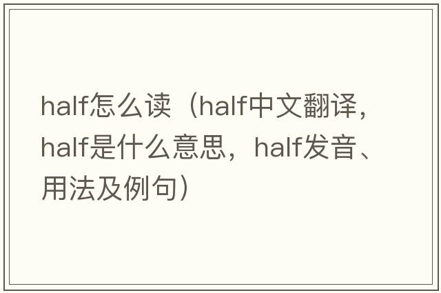 half怎么讀（half中文翻譯，half是什么意思，half發(fā)音、用法及例句）